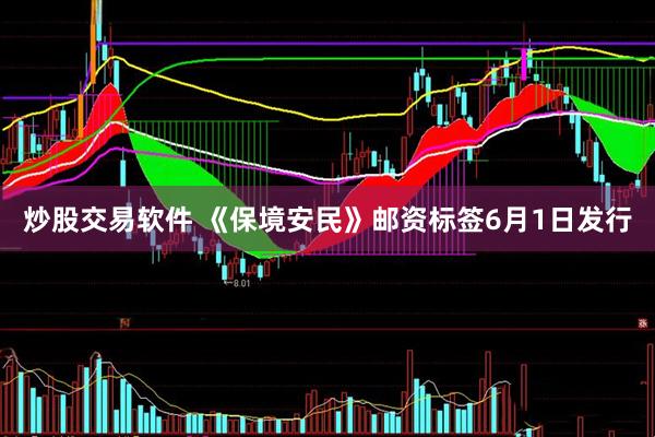 炒股交易软件 《保境安民》邮资标签6月1日发行